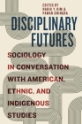 Disciplinary Futures: Sociology in Conversation with American, Ethnic, and Indigenous Studies By Nadia Y. Kim (Editor), Pawan Dhingra (Editor) Cover Image