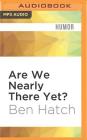 Are We Nearly There Yet?: 8,000 Misguided Miles Round Britain in a Vauxhall Astra By Ben Hatch, Kris Dyer (Read by) Cover Image