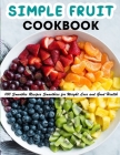 Simple Fruit Cookbook: 100 Smoothie Recipes Smoothies for Weight Loss and Good Health By Jammie Lakin Cover Image
