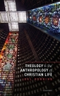 Theology and the Anthropology of Christian Life Cover Image