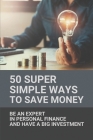 50 Super Simple Ways To Save Money: Be An Expert In Personal Finance And Have A Big Investment: How To Gain Money Making Skills By Christian Spirounias Cover Image