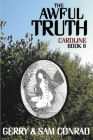 The Awful Truth Caroline: Book II By Gerry Conrad, Sam Conrad Cover Image