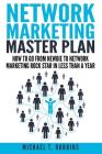 Network Marketing Master Plan: How to Go from Newbie to Network Marketing Rock Star in Less Than a Year Cover Image
