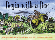 Begin with a Bee By Liza Ketchum, Jacqueline Briggs Martin, Phyllis Root, Claudia McGehee (Illustrator) Cover Image