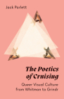 The Poetics of Cruising: Queer Visual Culture from Whitman to Grindr By Jack Parlett Cover Image