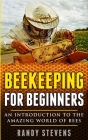 Beekeeping for beginners: An Introduction To The Amazing World Of Bees By Randy Stevens Cover Image