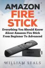 Amazon Fire Stick: Everything You Should Know About Amazon Fire Stick From Beginner To Advanced Cover Image