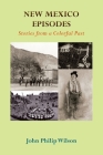 New Mexico Episodes: Stories from a Colorful Past By John Philip Wilson Cover Image
