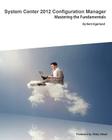 System Center 2012 Configuration Manager: Mastering the Fundamentals Cover Image