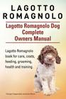 Lagotto Romagnolo . Lagotto Romagnolo Dog Complete Owners Manual. Lagotto Romagnolo book for care, costs, feeding, grooming, health and training. By Asia Moore, George Hoppendale Cover Image