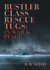 Bustler Class Rescue Tugs: In War & Peace By R. O. Neish Cover Image