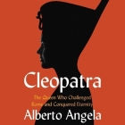 Cleopatra Lib/E: The Queen Who Challenged Rome and Conquered Eternity By Alberto Angela, Derek Perkins (Read by), Katherine Gregor (Translator) Cover Image
