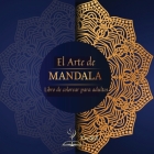 El Arte de MANDALA: Un libro de colorear para adultos con 72 de los más bellos mandalas del mundo para aliviar el estrés y relajarse, con Cover Image