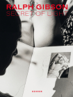 Ralph Gibson. Secret of Light By Ralph Gibson (Photographer), Sabine Schnakenberg (Editor), Matthias Harder (Text by (Art/Photo Books)) Cover Image