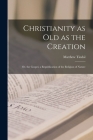 Christianity as old as the Creation: Or, the Gospel, a Republication of the Religion of Nature Cover Image