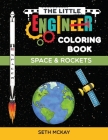 The Little Engineer Coloring Book - Space and Rockets: Fun and Educational Space Coloring Book for Preschool and Elementary Children By Seth McKay Cover Image
