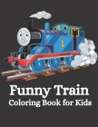 Funny Train Coloring Book for Kids: 30 Unique Design This Coloring Book Is Decorated With Amazing Cute Train, Coloring Book Give As For Gift Kids Boys By As Book Publishing Cover Image