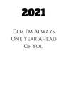 2021 Coz I'm Always One Year Ahead Of You: 2020 Notebook, think differently - Fun & motivation - a great gift idea By Mounni's Cover Image