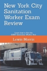 New York City Sanitation Worker Exam Review: Learn how to Ace the DSNY Sanitation Worker Test By Lewis Morris Cover Image
