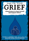 Unfuck Your Grief: Using Science to Heal Yourself and Support Others Cover Image