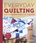 Everyday Quilting: The Complete Beginner's Guide to 15 Fun Projects By Jennifer Fulton Cover Image