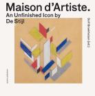 Maison d'Artiste: An Unfinished Icon by de Stijl By Dolf Broekhuizen (Editor) Cover Image