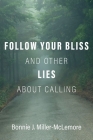 Follow Your Bliss and Other Lies about Calling Cover Image