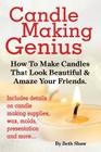 Candle Making Genius - How to Make Candles That Look Beautiful & Amaze Your Friends By Beth Shaw Cover Image