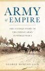 Army of Empire: The Untold Story of the Indian Army in World War I By George Morton-Jack Cover Image