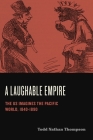 A Laughable Empire: The Us Imagines the Pacific World, 1840-1890 By Todd Nathan Thompson Cover Image