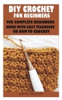 DIY Crochet for Beginners: The Complete Beginners Guide with Easy Technique on How to Crochet By Martha Grailson Cover Image