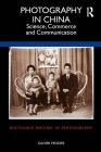 Photography in China: Science, Commerce and Communication (Routledge History of Photography) Cover Image