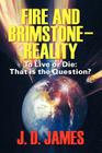 Fire and Brimstone-Reality: To Live or Die: That is the Question By J. D. James Cover Image