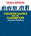 Theater Games for the Classroom: A Teacher's Handbook By Viola Spolin Cover Image