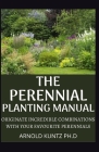 The Perennial Planting Manual: Originate Incredible Combinations with Your Favourite Perennials Cover Image