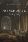 French Suite: A Book of Essays By Michael Fried, Stephen Bann (Introduction by) Cover Image