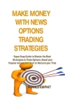 Make Money with News Options Trading Strategies: Super Easy Guide to Master the Best Strategies to Trade Options, Boost your Passive Income and Start By Ronald Emphit Cover Image