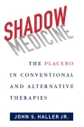 Shadow Medicine: The Placebo in Conventional and Alternative Therapies By Jr. Haller, John S. Cover Image
