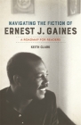 Navigating the Fiction of Ernest J. Gaines: A Roadmap for Readers By Keith Clark Cover Image