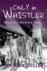 Only in Whistler: Tales of a Mountain Town Cover Image