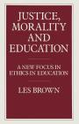 Justice, Morality and Education: A New Focus in Ethics in Education By Les Brown, Konstantinos I. Nikolopoulos Cover Image