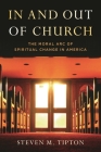 In and Out of Church: The Moral Arc of Spiritual Change in America By Steven M. Tipton Cover Image