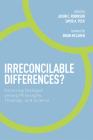 Irreconcilable Differences?: Fostering Dialogue among Philosophy, Theology, and Science Cover Image
