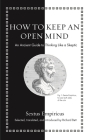 How to Keep an Open Mind: An Ancient Guide to Thinking Like a Skeptic Cover Image