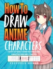 How to Draw Anime Characters: Step by Step Guide to Draw Your Own Original Characters From Simple Templates Includes Manga & Chibi Cover Image