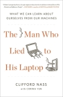 The Man Who Lied to His Laptop: What We Can Learn About Ourselves from Our Machines By Clifford Nass, Corina Yen Cover Image