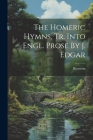 The Homeric Hymns, Tr. Into Engl. Prose By J. Edgar By Homerus (Created by) Cover Image