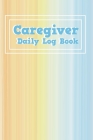 Caregiver Daily Log Book: Healthcare Personal Home Aide Record Book, Medicine Reminder Log, Medicine Reminder Log, Personal Health Record Keeper By James McIntosh Cover Image