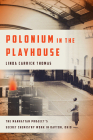 Polonium in the Playhouse: The Manhattan Project's Secret Chemistry Work in Dayton, Ohio By Linda Carrick Thomas Cover Image
