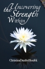 Uncovering the Strength Within By Christina Dunfee Houfek Cover Image